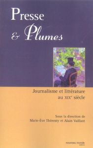 Presse et plumes. Journalisme et littérature au XIXè siècle - Thérenty Marie-Eve - Vaillant Alain