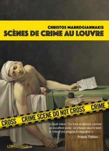 Scènes de crime au Louvre. Une enquête criminartistique - Markogiannakis Christos