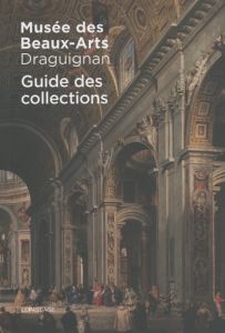 Musée des Beaux-Arts de Draguignan. Guide des collections - Rimaud Yohan - Hallé Grégoire - Roux Marine