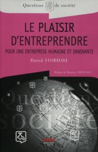 Le plaisir d'entreprendre. Pour une entreprise humaine et innovante - Storhaye Patrick - Thévenet Maurice