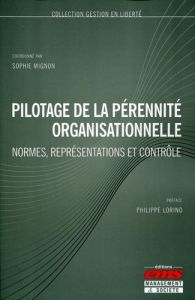 Pilotage de la pérennité organisationnelle. Normes, représentations et contrôle - Mignon Sophie - Lorino Philippe