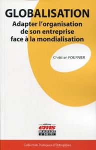 Globalisation. Adapter l'organisation de son entreprise face à la mondialisation - Fournier Christian - Badrinath Vivek