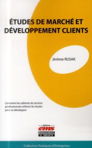 Etudes de marché et développement clients. Comment les cabinets de services professionnels utilisent - Rusak Jérôme - Ray Daniel