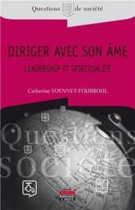 Diriger avec son âme. Leadership et spiritualité - Voynnet-Fourboul Catherine