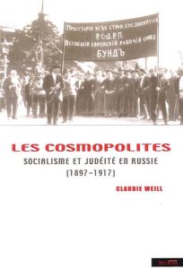 Les cosmopolites. Socialisme et judéité en Russie (1897-1917) - Weill Claudie