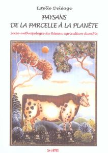 Paysans, de la parcelle à la planète. Socio-anthropologie du Réseau agriculture durable - Deléage Estelle - Dupont Yves