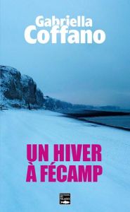 Un hiver à Fécamp - Coffano Gabriella - Meffre Anne-Claire