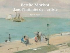 Berthe Morisot, dans l'intimité de l'artiste - Patin Sylvie