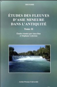 ETUDES DES FLEUVES D'ASIE MINEURE DANS L'ANTIQUITE - TOME II - TOME 2 - Dan Anca - Lebreton Stéphane