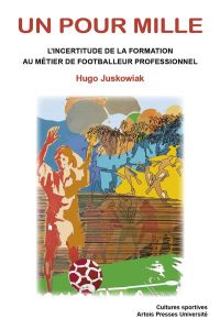 Un pour mille. L'incertitude de la formation au métier de footballeur professionnel - Juskowiak Hugo - Callède Jean-Paul