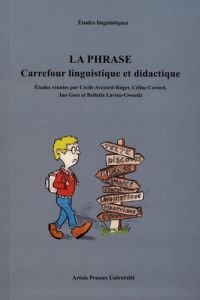 LA PHRASE : CARREFOUR LINGUISTIQUE ET DIDACTIQUE - Avezard-Roger Cécile - Corteel Céline - Goes Jan -