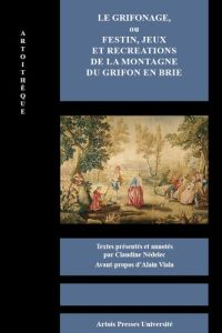 Le Grifonage, ou festin, jeux et récréations de la montagne du Grifon en Brie - Nédélec Claudine - Viala Alain