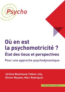 Où en est la psychomotricité? Etat des lieux et perspectives - Boutinaud Jérôme - Joly Fabien - Moyano Olivier -