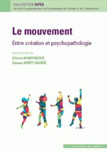 Le mouvement : entre psychopathologie et créativité - Konicheckis Alberto - Korff-Sausse Simone