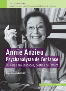 ANNIE ANZIEU. PSYCHANALYSTE DE L'ENFANCE - DU CORPS AUX LANGAGES, DESTINS DE L'AFFECT - Passone Sesto Marcello