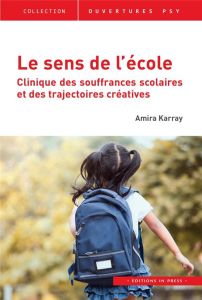 Le sens de l'école. Clinique des souffrances scolaires et des trajectoires créatives - Karray Amira - Chouvier Bernard