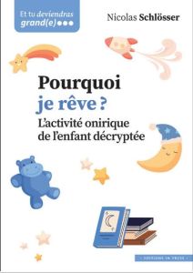 Pourquoi je rêve ?. L'activité onirique de l'enfant décryptée - Schlosser Nicolas