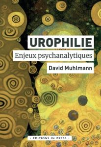 Urophilie. Enjeux psychanalytiques - Muhlmann David