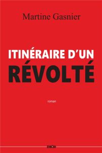 Itinéraire d'un révolté - Gasnier Martine