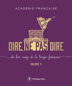 Dire, ne pas dire. Du bon usage de la langue française Volume 4 - ACADEMIE FRANCAISE