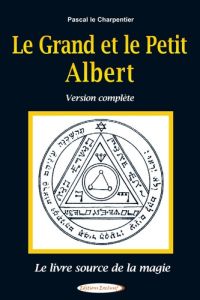 Le Grand et le Petit Albert. Le livre source de la magie - Le Charpentier Pascal