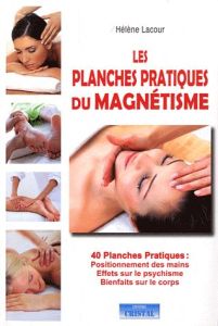 LES PLANCHES PRATIQUES DU MAGNETISME - 40 PLANCHES PRATIQUES : POSITIONNEMENT DES MAINS - EFFETS SUR - LACOUR HELENE