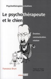 Le psychothérapeute et le chien. Emotion, communication, relation - Bruni Francesco - Caillé Philippe