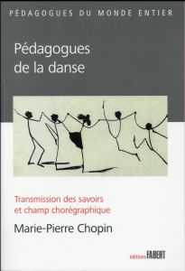 Pédagogues de la danse. Transmission des savoirs et champ chorégraphique - Chopin Marie-Pierre