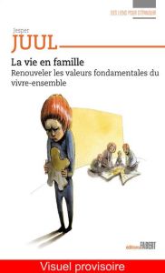 La vie en famille. Renouveler les valeurs fondamentales du vivre-ensemble - Juul Jesper - Dutartre David