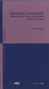 Résister à l'algocratie. Rester humain dans nos métiers et dans nos vies - Magos Vincent