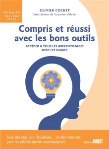 Compris et réussi avec les bons outils. Accéder à tous les apprentissages avec les images - Cochet Olivier - Valade Suzanne - Anquetin-Rault J