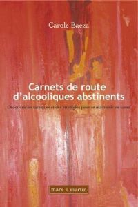 Carnets de route d'alcooliques abstinents. Découvrir les tactiques et des stratégies pour se mainten - Baeza Carole