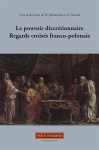 Le pouvoir discrétionnaire. Regards croisés franco-polonais - Jakimowicz Wojciech - Serrand Pierre