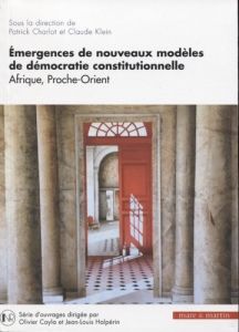 Emergences de nouveaux modèles de démocratie constitutionnelle. Afrique, Proche-Orient - Charlot Patrick - Klein Claude