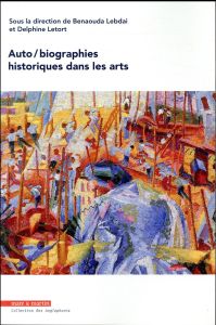 Auto/biographies historiques dans les arts - Lebdaï Benaouda - Letort Delphine