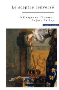 Le sceptre renversé. Mélanges en l'honneur de Jean Barbey - Mouré Stéphane - Pierchon Jean-Baptiste - Harouel