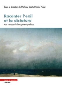 Raconter l'exil et la dictature. Aux sources de l'imaginaire juridique - Doat Mathieu - Picod Claire