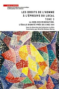 Les droits de l'homme à l'épreuve du local. Tome 3, La non-discrimination. L'égale dignité près de c - Le Bris Catherine - Delmas-Marty Mireille