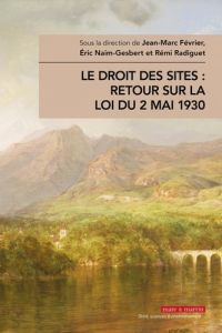 Le droit des sites : retour sur la loi du 2 mai 1930 - Février Jean-Marc - Naim-Gesbert Eric - Radiguet R