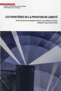 Les frontières de la privation de liberté - Fouchard Anne - Larralde Jean-Manuel - Lévy Benjam