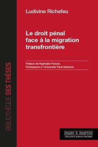 Le droit pénal face à la migration transfrontalière - Richefeu Ludivine - Parizot Raphaële