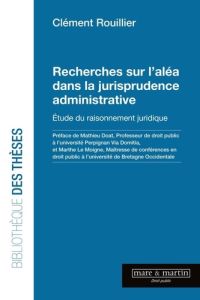 Recherches sur l'aléa dans la jurisprudence administrative. Etude du raisonnement juridique - Rouillier Clément - Doat Mathieu - Le Moigne Marth