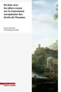 En finir avec les idées reçues sur la Convention européenne des droits de l'homme - Afroukh Mustapha