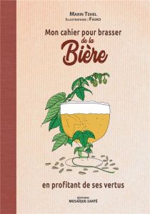 Mon cahier pour brasser de la bière en profitant de ses vertus - Tehel Marin