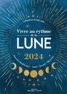 Vivre au rythme de la lune. Pouvoirs bienfaisants, santé, beauté, bien-être, Edition 2024 - CALENDRIERLUNAIREINF