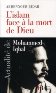 L'islam face à la mort de Dieu. Actualité de Mohammed Iqbal - Bidar Abdennour