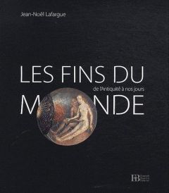 La fin du monde de l'Antiquité à nos jours - Lafargue Jean-Noël