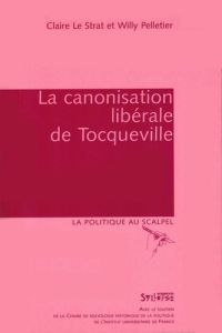 La canonisation libérale de Tocqueville - Le Strat Claire - Pelletier Willy