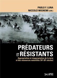 Prédateurs et résistants. Appropriation et réappropriation de la terre et des ressources naturelles - Luna Pablo-F - Mignemi Niccolo