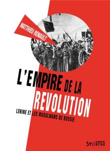 L'empire de la révolution. Lénine et les musulmans de Russie - Renault Matthieu